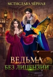 бесплатно читать книгу Ведьма без лицензии автора Мстислава Чёрная