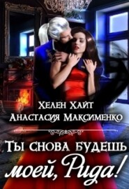 бесплатно читать книгу Ты снова будешь моей, Рида!  автора Анастасия Максименко