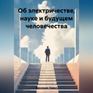 бесплатно читать книгу Об электричестве, науке и будущем человечества автора Павел Васильев