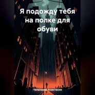 бесплатно читать книгу Я подожду тебя на полке для обуви автора Анастасия Талалаева