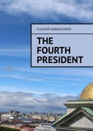 бесплатно читать книгу The fourth president автора Vladimir Baranchikov
