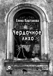 бесплатно читать книгу Чердачное лихо автора Елена Каштанова