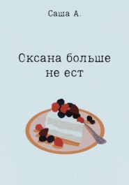 бесплатно читать книгу Оксана больше не ест автора Саша А.