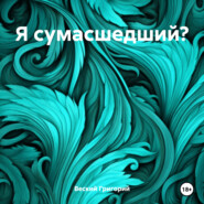 бесплатно читать книгу Я сумасшедший? автора Григорий Веский