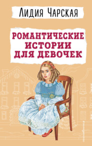 бесплатно читать книгу Романтические истории для девочек автора Лидия Чарская