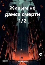 бесплатно читать книгу Живым не дамся смерти 1/2 автора Игорь Сотников