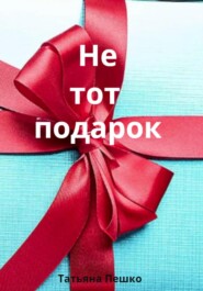 бесплатно читать книгу Не тот подарок автора Татьяна Пешко