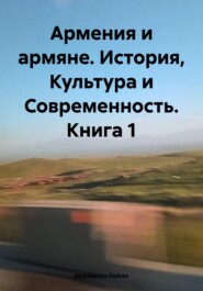 бесплатно читать книгу Армения и армяне. История, Культура и Современность. Kнига 1 автора Лейли Арутюнян