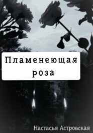 бесплатно читать книгу Пламенеющая роза автора Настасья Астровская