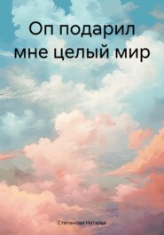 бесплатно читать книгу Оп подарил мне целый мир автора Наталья Степанова