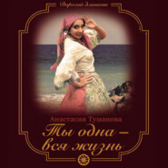 бесплатно читать книгу Ты одна – вся жизнь автора Анастасия Туманова