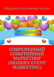 бесплатно читать книгу Современный событийный маркетинг (Modern event marketing) автора Маргарита Акулич