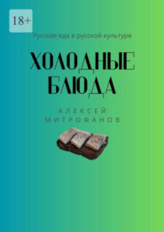 бесплатно читать книгу Холодные блюда. Русская еда в русской культуре автора Алексей Митрофанов