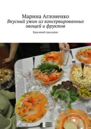 бесплатно читать книгу Вкусный ужин из консервированных овощей и фруктов. Красивый праздник автора Марина Сергеевна