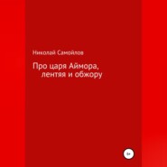 бесплатно читать книгу Про царя Аймора, лентяя и обжору автора Николай Самойлов