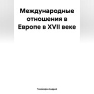 бесплатно читать книгу Международные отношения в Европе в XVII веке автора Андрей Тихомиров