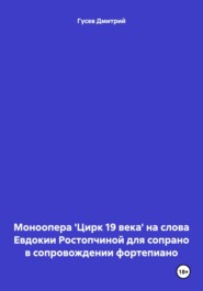 бесплатно читать книгу Моноопера 'Цирк 19 века' на слова Евдокии Ростопчиной для сопрано в сопровождении фортепиано автора Дмитрий Гусев