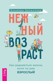 бесплатно читать книгу Нежный возраст: как радоваться жизни, если ты уже взрослый автора Ольмира Беланкова