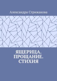 бесплатно читать книгу Ящерица. Прощание. Стихия автора Александра Стрижакова