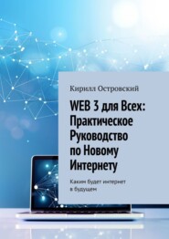 бесплатно читать книгу Web 3 для всех: практическое руководство по новому интернету. Каким будет интернет в будущем автора Кирилл Островский