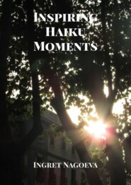 бесплатно читать книгу Inspiring Haiku Moments автора Ingret Nagoeva