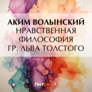бесплатно читать книгу Нравственная философия гр. Льва Толстого автора Аким Волынский
