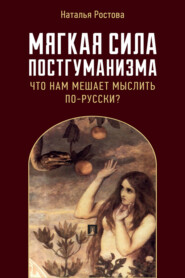 бесплатно читать книгу Мягкая сила постгуманизма. Что нам мешает мыслить по-русски? автора Н. Ростова