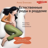 бесплатно читать книгу Естественные роды в роддоме. Как родить мягко и без вмешательств автора Анна Блинова