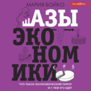 бесплатно читать книгу Азы экономики. Что такое экономический пирог и с чем его едят автора Мария Бойко
