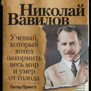 бесплатно читать книгу Николай Вавилов. Ученый, который хотел накормить весь мир и умер от голода автора Питер Прингл