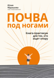 бесплатно читать книгу Почва под ногами: книга-практикум для тех, кто ищет опору автора Юлия Мурашова
