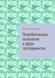 бесплатно читать книгу Потребительская психология в сфере гостеприимства автора Юлия Полюшко