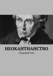 бесплатно читать книгу Неокантианство Седьмой том автора Сборник эссе, статьей, текстов книг