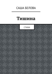 бесплатно читать книгу Тишина. Стихи автора Саша Белова