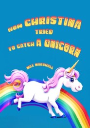 бесплатно читать книгу How Christina tried to catch a unicorn автора Max Marshall
