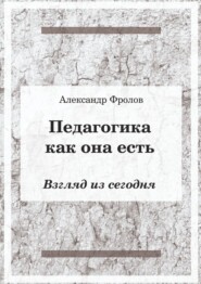 бесплатно читать книгу Педагогика как она есть. Взгляд из сегодня автора Александр Фролов