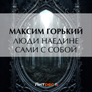 бесплатно читать книгу Люди наедине сами с собой автора Максим Горький