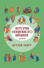 бесплатно читать книгу Истории Священного Писания для детей. Ветхий Завет автора Российское Общество