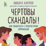 бесплатно читать книгу Чертовы скандалы! Как общаться с подростком нормально автора Никита Карпов