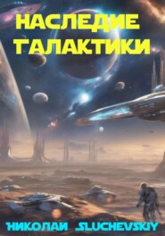 бесплатно читать книгу Наследие Галактики автора Николай Sluchevskiy