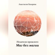 бесплатно читать книгу Искатели прошлого. Книга I. Маг без магии автора Анастасия Бахарева