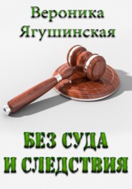 бесплатно читать книгу Без суда и следствия автора Вероника Ягушинская