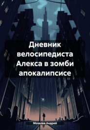 бесплатно читать книгу Дневник велосипедиста Алекса в зомби апокалипсисе автора Андрей Мозалев