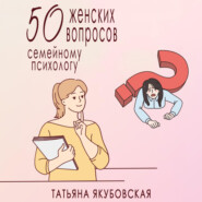 бесплатно читать книгу 50 женских вопросов семейному психологу автора Татьяна Якубовская
