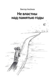 бесплатно читать книгу Не властны над памятью годы автора Виктор Аксёнов