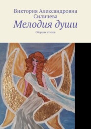 бесплатно читать книгу Мелодия души. Сборник стихов автора Виктория Силичева