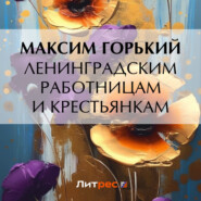 бесплатно читать книгу Ленинградским работницам и крестьянкам автора Максим Горький