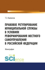 бесплатно читать книгу Правовое регулирование муниципальной службы в условиях реформирования местного самоуправления в Российской Федерации. (Аспирантура, Магистратура, Специалитет). Монография. автора Таймураз Каллагов