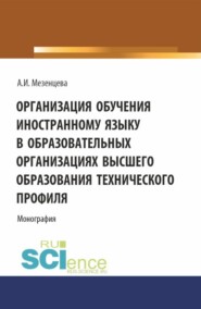 бесплатно читать книгу Организация обучения иностранному языку в образовательных организациях высшего образования технического профиля. (Аспирантура, Бакалавриат, Магистратура). Монография. автора Анна Мезенцева