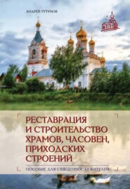 бесплатно читать книгу Реставрация и строительство храмов, часовен и приходских строений автора Андрей Тутунов